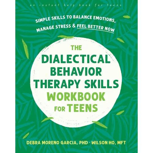 The Dialectical Behavior Therapy Skills Workbook for Teens: Simple Skills to Balance Emotions, Manage Stress, and Feel Better Now
