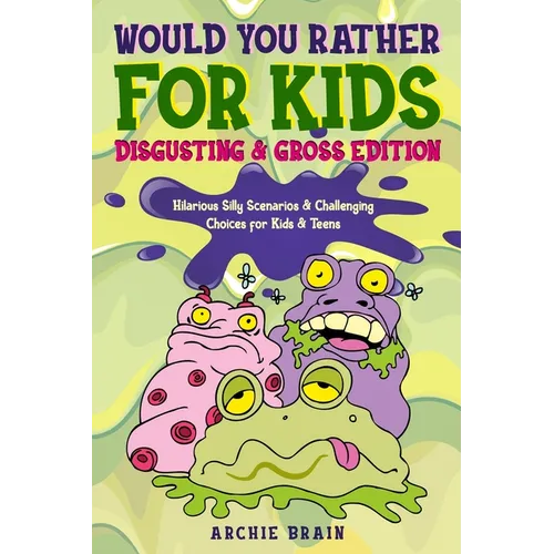 Would You Rather For Kids: Disgusting & Gross Edition: Hilarious Silly Scenarios & Challenging Choices for Kids & Teens: Fun Plane, Road Trip & Car Tr