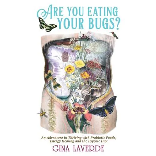 Are You Eating Your Bugs?: An Adventure in Thriving with Probiotic Foods, Energy Healing and the Psychic Diet
