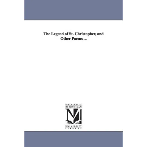 The Legend of St. Christopher, and Other Poems ...