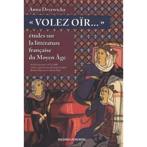 Volez Oir: Etudes Sur La Litterature Francaise Du Moyen Age: Articles Des Annees 1974-2008