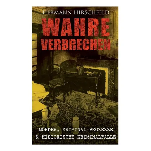 Wahre Verbrechen: Mörder, Kriminal-Prozesse & Historische Kriminalfälle: Der Knabenmörder Döpcke, Prozeß Timm Thode, Eine Kriminalfrage & Wilhelm Timm