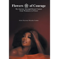 Flowers of Courage: My Journey through Breast Cancer from Weakness to Power