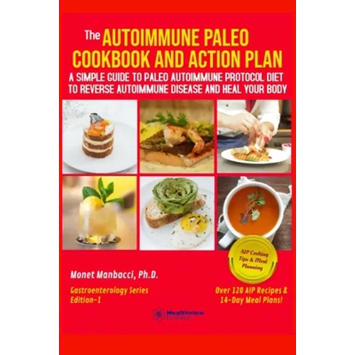 The Autoimmune Paleo Cookbook and Action Plan: A Simple Guide to Paleo Autoimmune Protocol Diet to Reverse Autoimmune Disease and Heal Your Body