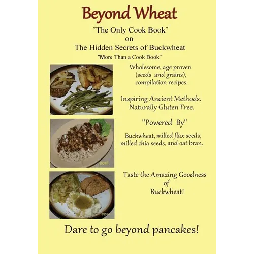 Beyond Wheat "The Only Cook Book" on the Hidden Secrets of Buckwheat: The Only cook book on The Hidden secrets of Buckwheat