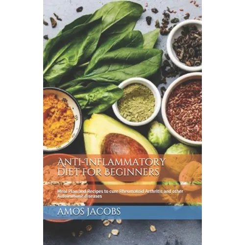 Anti-Inflammatory diet for Beginners: Meal Plan and Recipes to cure Rheumatoid Arthritis and other Autoimmune diseases