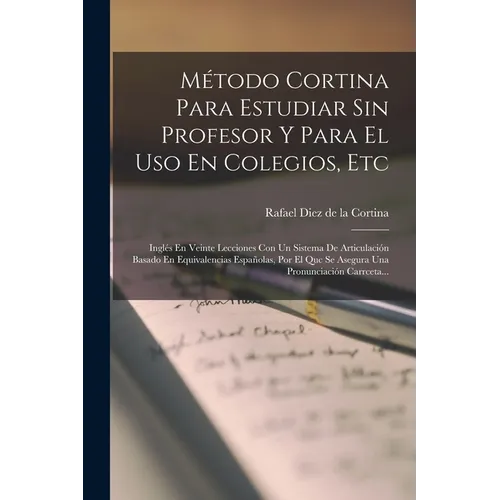 Método Cortina Para Estudiar Sin Profesor Y Para El Uso En Colegios, Etc: Inglés En Veinte Lecciones Con Un Sistema De Articulación Basado En Equivale
