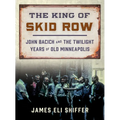 The King of Skid Row: John Bacich and the Twilight Years of Old Minneapolis