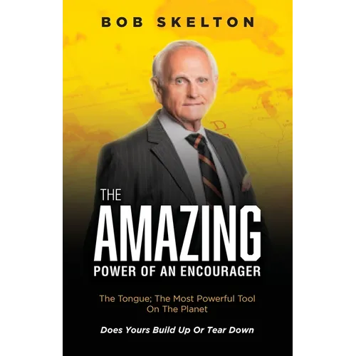 The Amazing Power of an Encourager: The Tongue; The Most Powerful Tool On The Planet Does Yours Build Up Or Tear Down