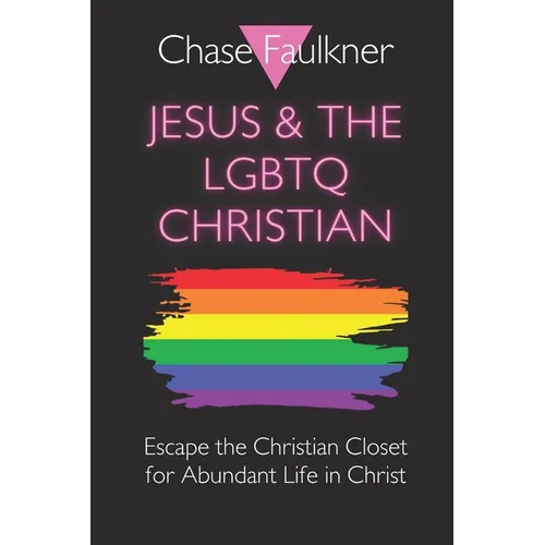 Jesus & the LGBTQ Christian: Escape the Christian Closet for Abundant Life in Christ