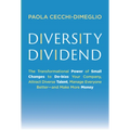 Diversity Dividend: The Transformational Power of Small Changes to Debias Your Company, Attract Divrse Talent, Manage Everyone Better and Make More Mo