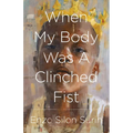When My Body Was a Clinched Fist