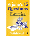 Arjuna's 15 Questions: Life Lessons from the Bhagwad Gita / A Guide to help your Prepare for the Examination of Life