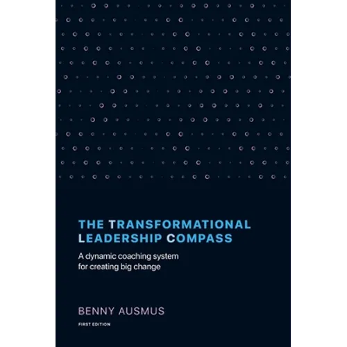 The Transformational Leadership Compass: A Dynamic Coaching System for Creating Big Change