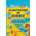 Globetrotting for Science: Tales of Fieldwork, Folklore, and Fumbling through Foreign Lands