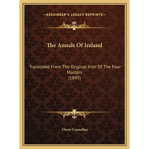 The Annals Of Ireland: Translated From The Original Irish Of The Four Masters (1845)