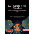 La Thyroïde et ses Maladies: Guide Complet pour Comprendre et Traiter: Tout savoir sur la thyroïde et prise de poids, les traitements naturels et médi