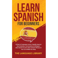 Learn Spanish For Beginners: 30 Days of Language Lessons- Rapidly Improve Your Grammar, Conversations& Dialogue+ Short Stories& Learn 1001 Common Phra