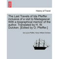 The Last Travels of Ida Pfeiffer Inclusive of a Visit to Madagascar. with a Biographical Memoir of the Author. Translated by H. W. Dulcken. [Edited by
