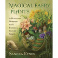 Magical Faery Plants: A Guide for Working with Faeries and Nature Spirits