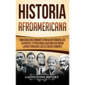 Historia Afroamericana: Una Guía Fascinante para entender los eventos y personas que moldearon la Historia de los Estados Unidos