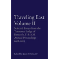 Traveling East Volume II: Selected Essays from the Tennessee Lodge of Research, F. & A.M. Annual Proceedings 2006-2015