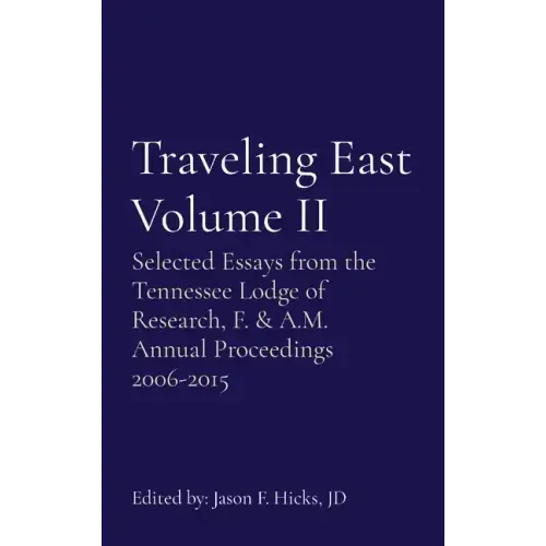 Traveling East Volume II: Selected Essays from the Tennessee Lodge of Research, F. & A.M. Annual Proceedings 2006-2015