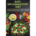 Anti-Inflammatory Diet: Live Pain Free & Happy - Boost Immune System, Restore Health, & Feel Amazing