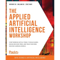 The Applied Artificial Intelligence Workshop: Start working with AI today, to build games, design decision trees, and train your own machine learning