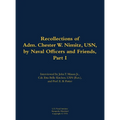 The Recollections of Adm. Chester W. Nimitz, Usn, by Naval Officers and Friends, Part I: 1885-1966