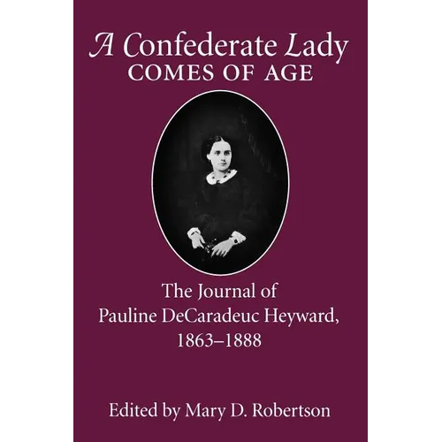 Confederate Lady Comes of Age: The Journal of Pauline Decaradeuc Heyward, 1863-1888