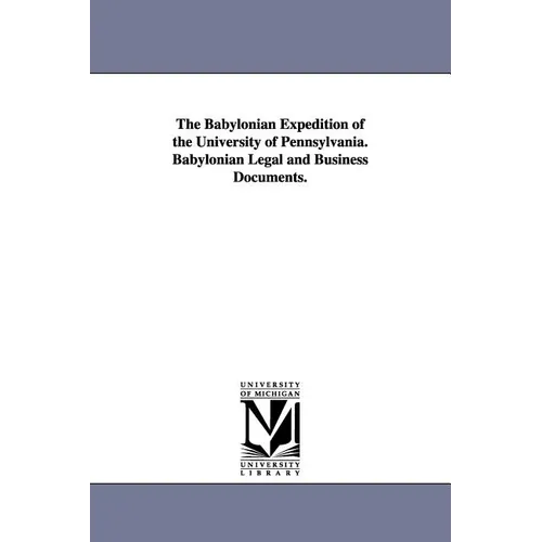 The Babylonian Expedition of the University of Pennsylvania. Babylonian Legal and Business Documents.