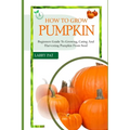 How to Grow Pumpkin: Beginners guide to growing, caring and harvesting of pumpkin from seed