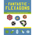 Fantastic Flexagons: Hexaflexagons and Other Flexible Folds to Twist and Turn