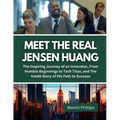 Meet The Real Jensen Huang: The Inspiring Journey of an Innovator, From Humble Beginnings to Tech Titan, and The Inside Story of His Path to Succe