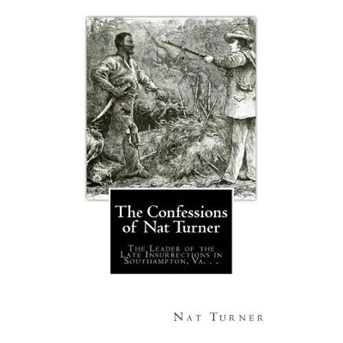 The Confessions of Nat Turner: The Leader of the Late Insurrections in Southampton, Va. . .