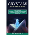 Crystals for Healing: Crystals and Gemstones Have a Magical Healing Power (Learn the Ultimate Techniques to Increase Your Spiritual Energy)