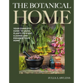 Botanical Home: Your Complete Guide to Using Plants to Scent, Cleanse and Enhance Your Home.