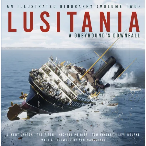 Lusitania: An Illustrated Biography: A Greyhound's Downfall Volume 2