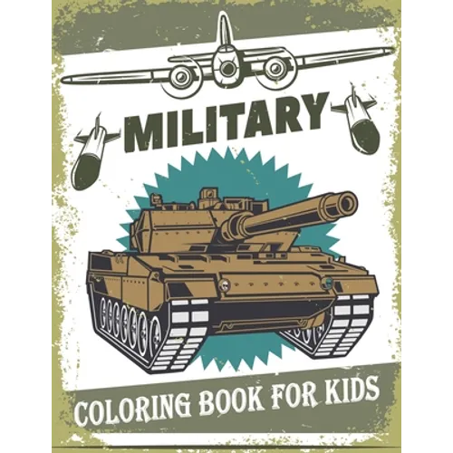 Military Coloring Book For Kids: 50 Military Design Coloring Book For Kids 4-8, Tanks, Soldiers, Guns, Planes, Ships, ...