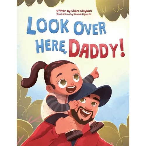 Look Over Here, Daddy!: A Rhyming Children's Book About Outdoor Adventures, Father-Daughter Bonding, and Raising Strong, Confident Girls