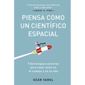 Piensa Como Un Científico Espacial (Think Like a Rockect Scientist Spanish Edition): 9 Estrategias Sencillas Para Tener Éxito En El Trabajo Y En La Vi