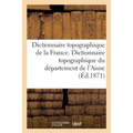 Dictionnaire Topographique de la France. Dictionnaire Topographique Du Département de l'Aisne