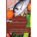 The Super Simple Mediterranean Cooking Guide: Irresistible Meals To Improve Your Health and Boost Your Metabolism