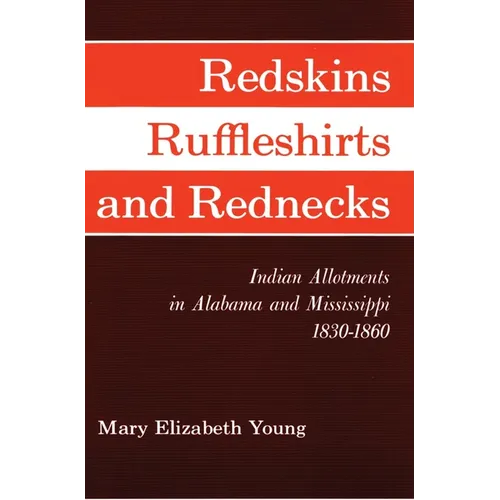 Redskins, Ruffleshirts, and Rednecks: Indian Allotments in Alabama and Mississippi, 1830-1860