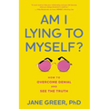 Am I Lying to Myself?: How to Overcome Denial and See the Truth