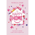 The Happy Home: Your Guide to Creating a Happy, Healthy, Wealthy Life