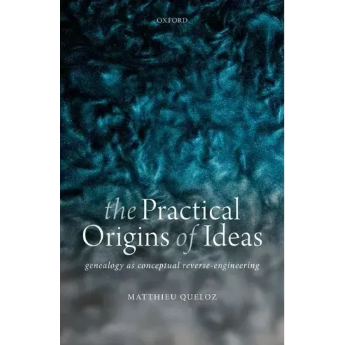 The Practical Origins of Ideas: Genealogy as Conceptual Reverse-Engineering