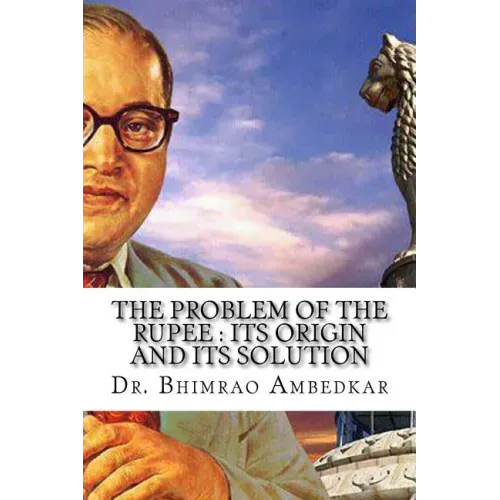 The Problem Of The Rupee: Its Origin And Its Solution: (History Of Indian Currency & Banking)