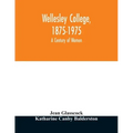 Wellesley College, 1875-1975: a century of women